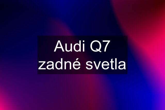 Audi Q7 zadné svetla
