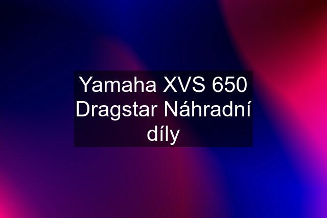 Yamaha XVS 650 Dragstar Náhradní díly