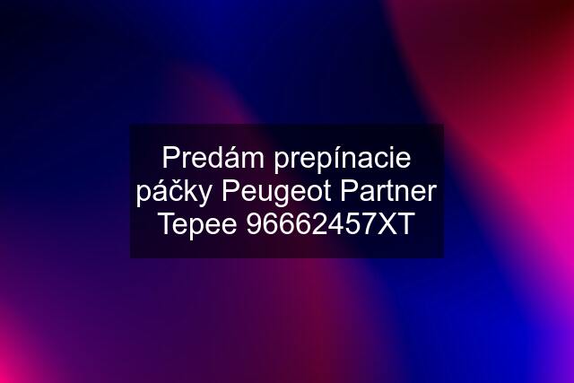 Predám prepínacie páčky Peugeot Partner Tepee 96662457XT