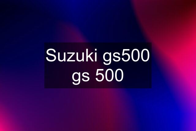 Suzuki gs500 gs 500