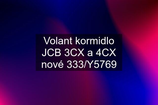 Volant kormidlo JCB 3CX a 4CX nové 333/Y5769