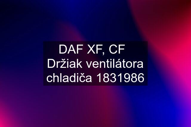 DAF XF, CF   Držiak ventilátora chladiča 1831986