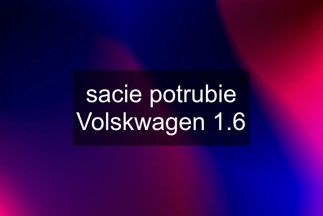 sacie potrubie Volskwagen 1.6