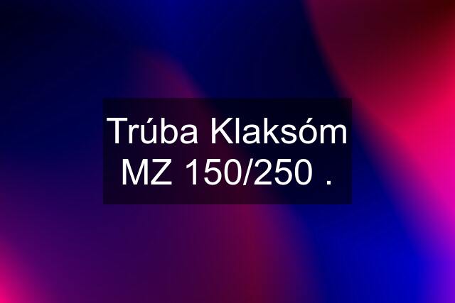 Trúba Klaksóm MZ 150/250 .