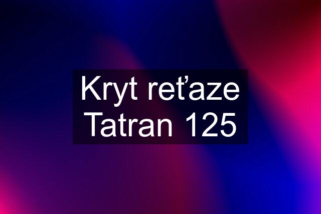 Kryt reťaze Tatran 125