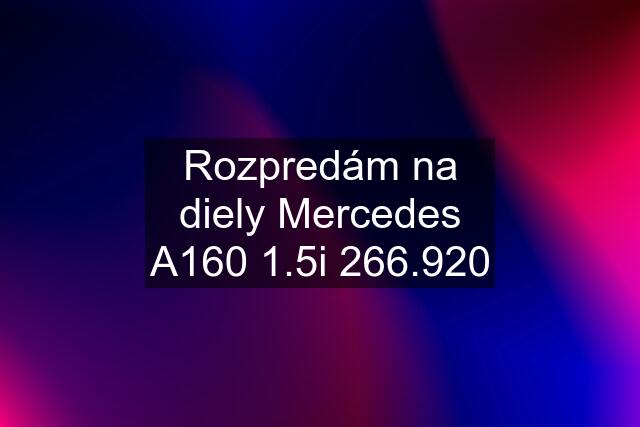 Rozpredám na diely Mercedes A160 1.5i 266.920