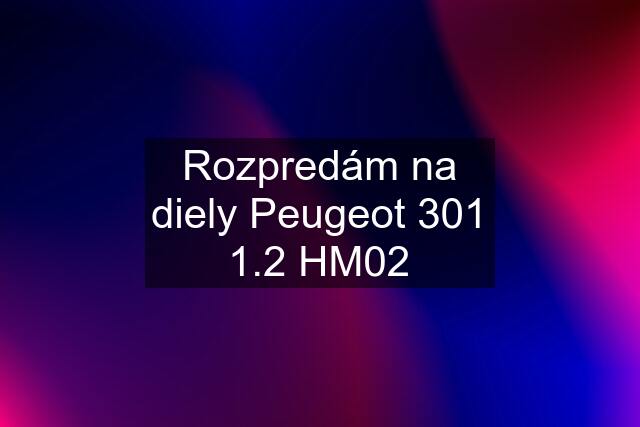 Rozpredám na diely Peugeot 301 1.2 HM02