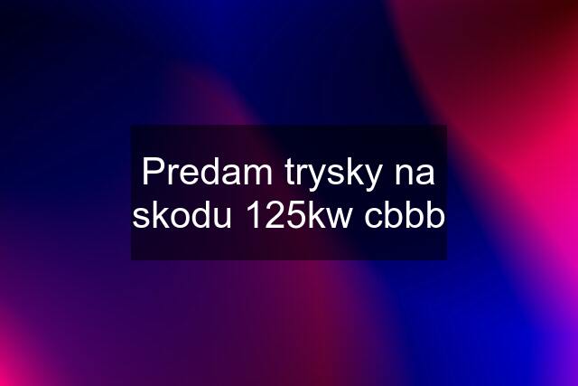 Predam trysky na skodu 125kw cbbb