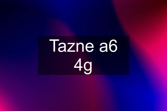 Tazne a6 4g