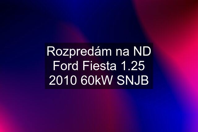 Rozpredám na ND Ford Fiesta 1.25 2010 60kW SNJB