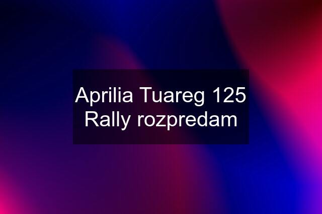 Aprilia Tuareg 125 Rally rozpredam