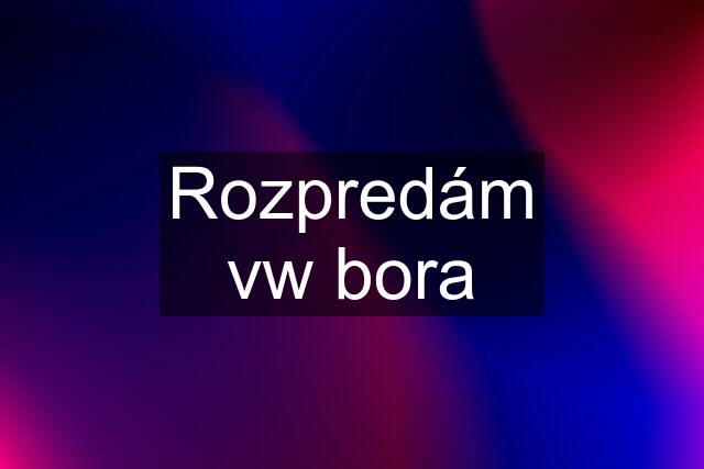 Rozpredám vw bora