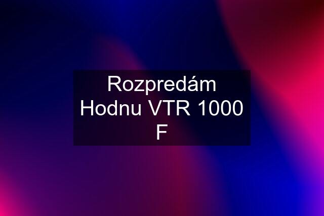 Rozpredám Hodnu VTR 1000 F