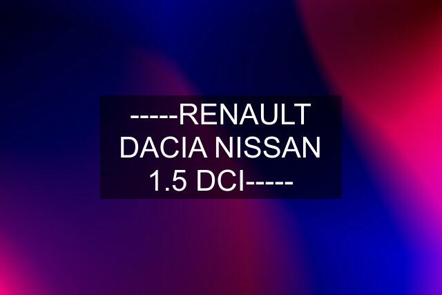 -----RENAULT DACIA NISSAN 1.5 DCI-----