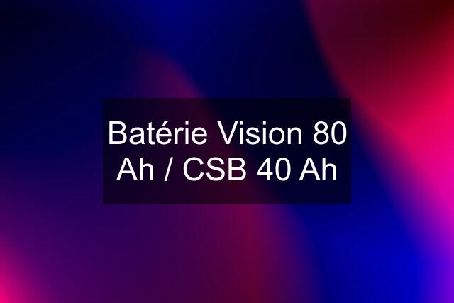 Batérie Vision 80 Ah / CSB 40 Ah