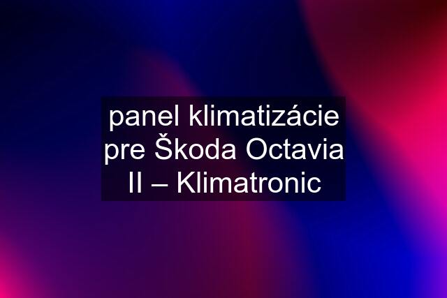 panel klimatizácie pre Škoda Octavia II – Klimatronic