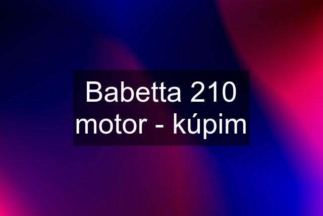 Babetta 210 motor - kúpim