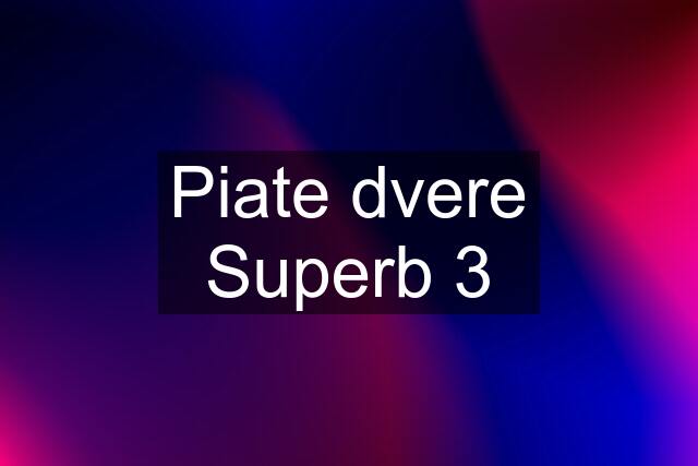Piate dvere Superb 3