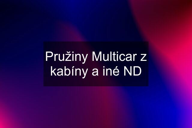 Pružiny Multicar z kabíny a iné ND