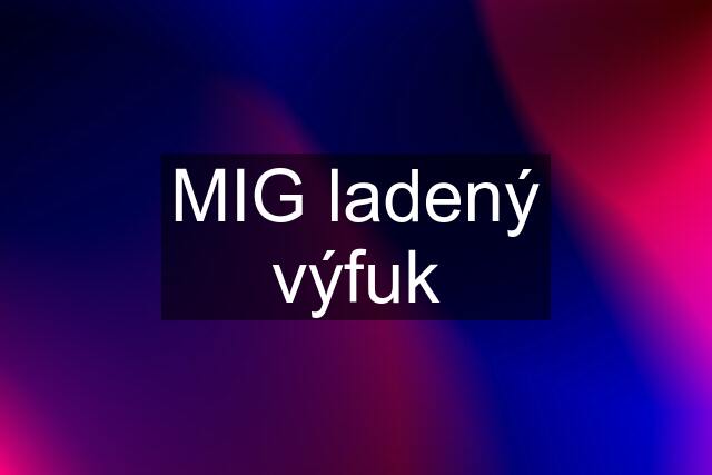 MIG ladený výfuk