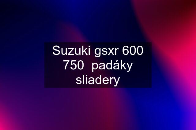 Suzuki gsxr 600 750  padáky sliadery