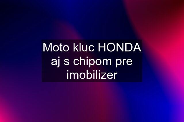 Moto kluc HONDA aj s chipom pre imobilizer