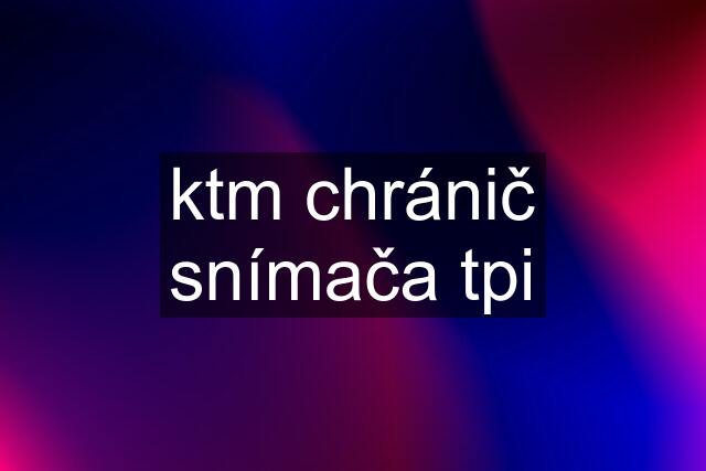 ktm chránič snímača tpi