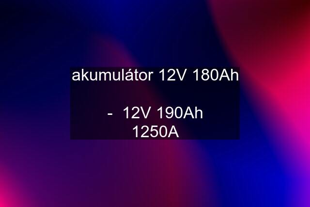 akumulátor 12V 180Ah   -  12V 190Ah  1250A