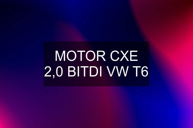 MOTOR CXE 2,0 BITDI VW T6