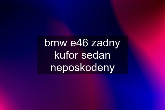 bmw e46 zadny kufor sedan neposkodeny