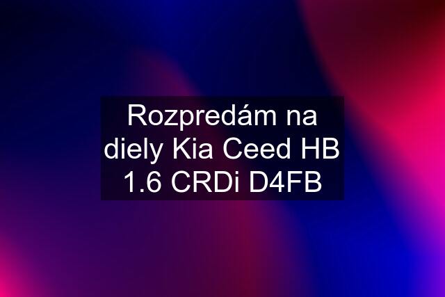 Rozpredám na diely Kia Ceed HB 1.6 CRDi D4FB