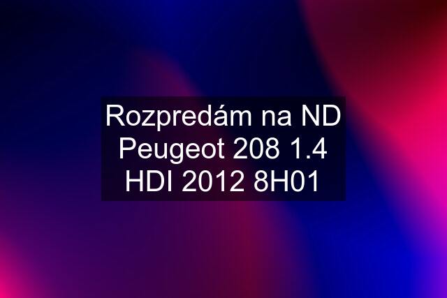 Rozpredám na ND Peugeot 208 1.4 HDI 2012 8H01