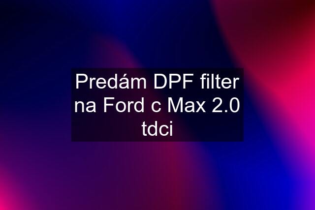 Predám DPF filter na Ford c Max 2.0 tdci