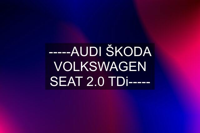 -----AUDI ŠKODA VOLKSWAGEN SEAT 2.0 TDi-----