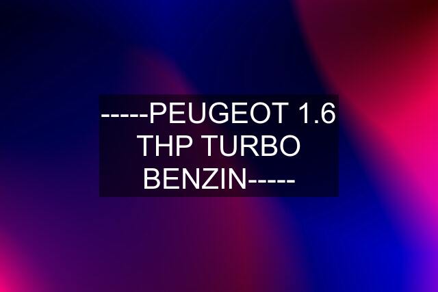 -----PEUGEOT 1.6 THP TURBO BENZIN-----