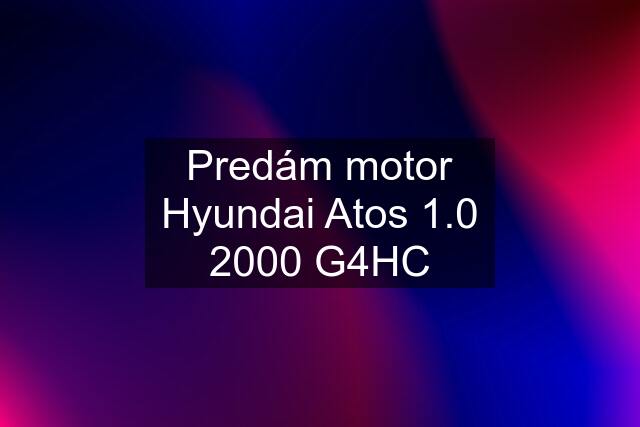 Predám motor Hyundai Atos 1.0 2000 G4HC