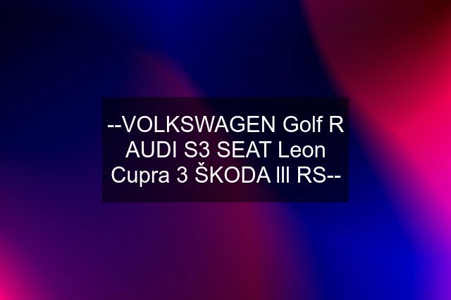 --VOLKSWAGEN Golf R AUDI S3 SEAT Leon Cupra 3 ŠKODA lll RS--