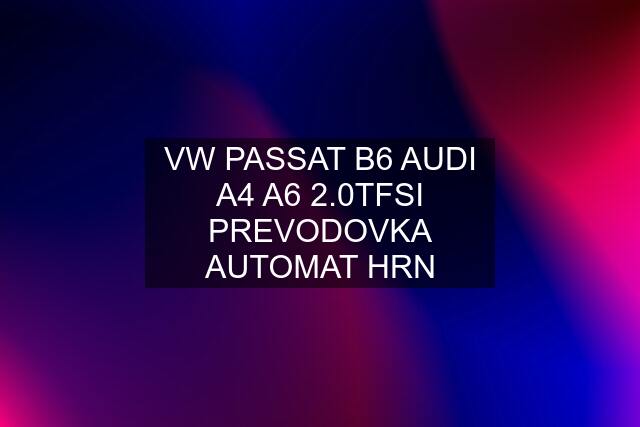 VW PASSAT B6 AUDI A4 A6 2.0TFSI PREVODOVKA AUTOMAT HRN