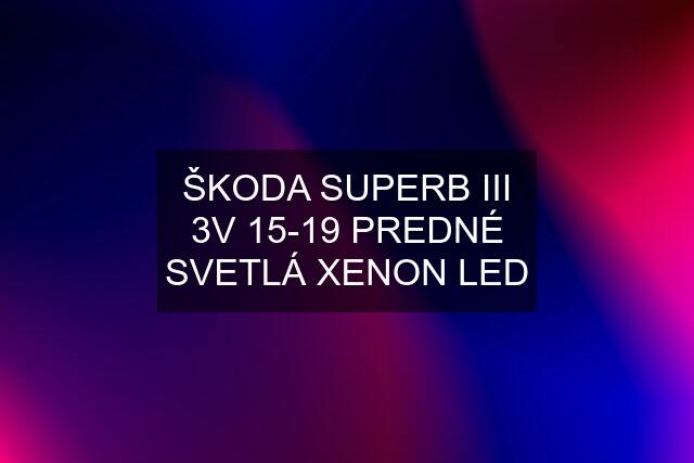 ŠKODA SUPERB III 3V 15-19 PREDNÉ SVETLÁ XENON LED