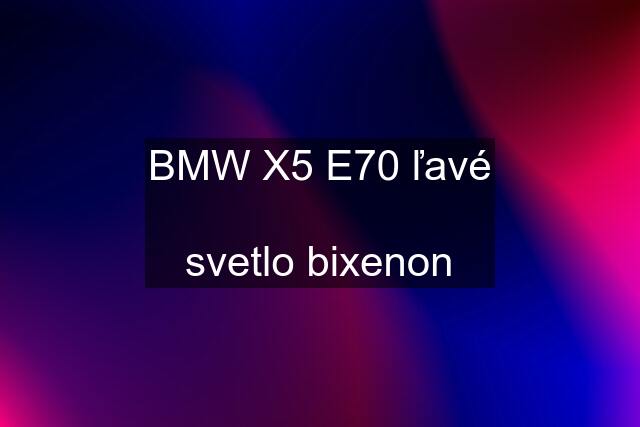 BMW X5 E70 ľavé  svetlo bixenon