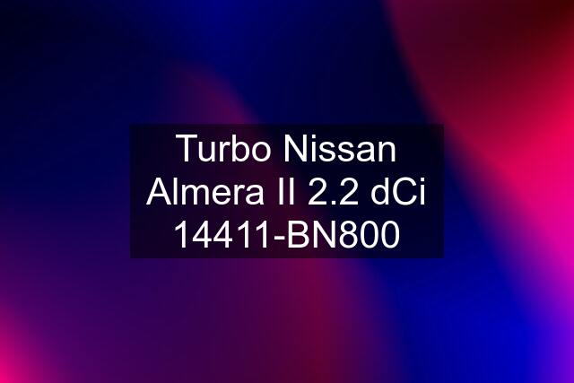 Turbo Nissan Almera II 2.2 dCi 14411-BN800