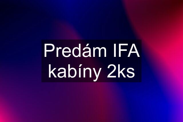 Predám IFA kabíny 2ks