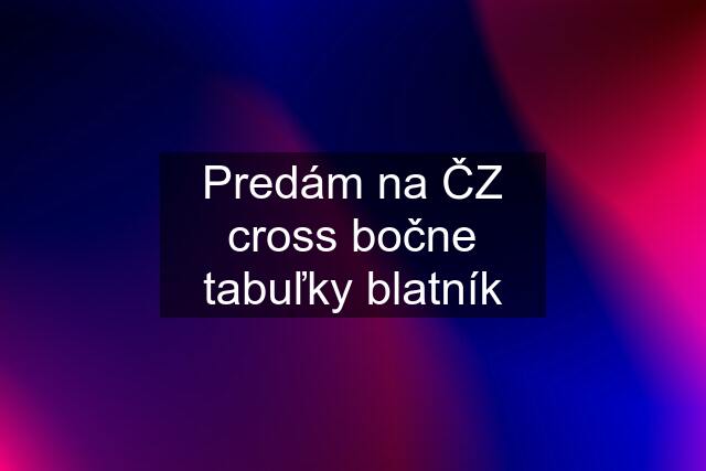 Predám na ČZ cross bočne tabuľky blatník