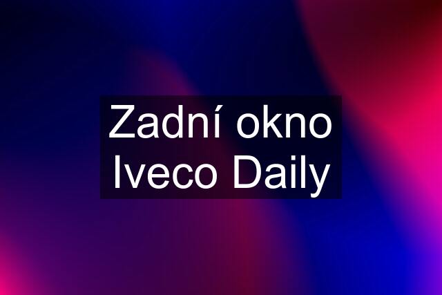 Zadní okno Iveco Daily