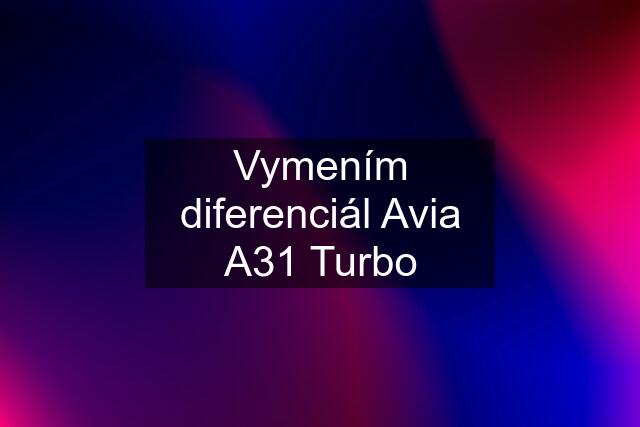 Vymením diferenciál Avia A31 Turbo