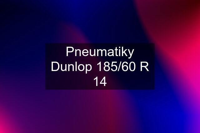 Pneumatiky Dunlop 185/60 R 14
