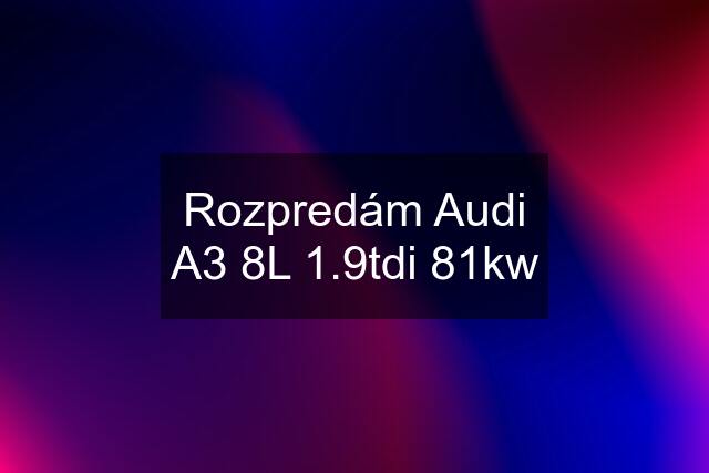 Rozpredám Audi A3 8L 1.9tdi 81kw