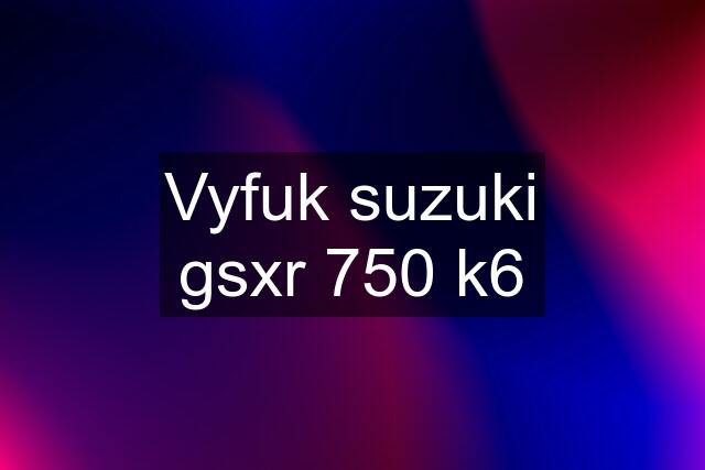 Vyfuk suzuki gsxr 750 k6