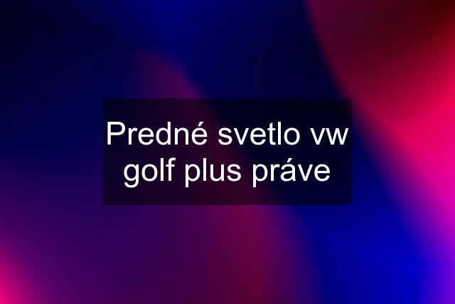 Predné svetlo vw golf plus práve