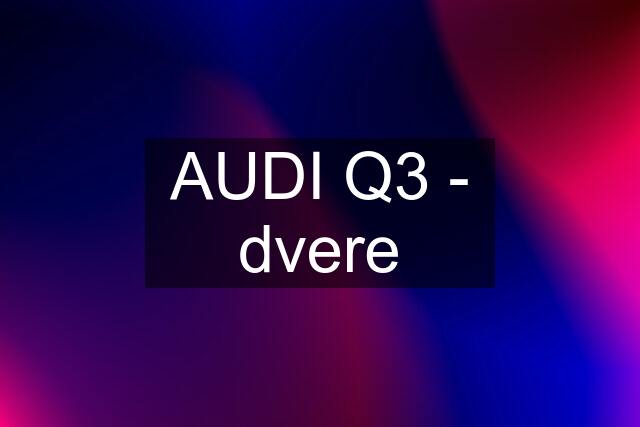 AUDI Q3 - dvere